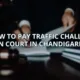 How to Pay Traffic Challan in Court in Chandigarh
