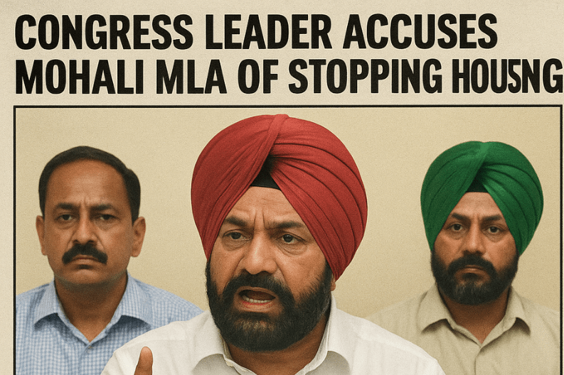 Congress Leader Accuses Mohali MLA of Stopping Housing